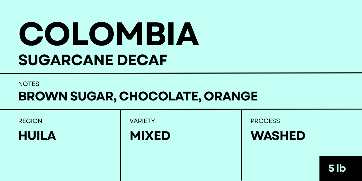 360F Brand: 5lb Bag: Colombia Sugar Cane Decaf